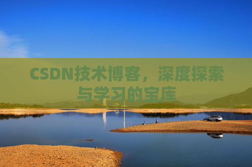 CSDN技术博客，深度探索与学习的宝库